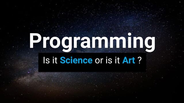 Programming
Is it Science or is it Art ?
