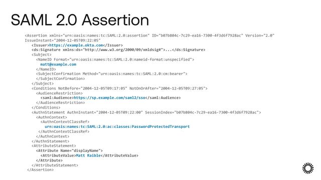 SAML 2.0 Assertion
https://example.okta.com
...


matt@example.com






https://sp.example.com/saml2/sso





urn:oasis:names:tc:SAML:2.0:ac:classes:PasswordProtectedTransport





Matt Raible



