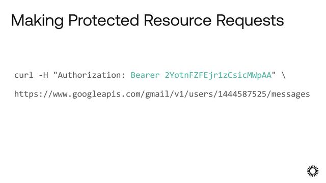 Making Protected Resource Requests
curl -H "Authorization: Bearer 2YotnFZFEjr1zCsicMWpAA" \


https://www.googleapis.com/gmail/v1/users/1444587525/messages
