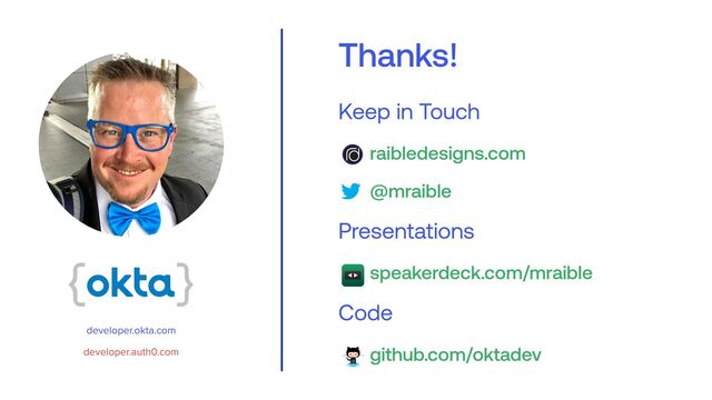 Thanks!


Keep in Touch


raibledesigns.com


@mraible


Presentations


speakerdeck.com/mraible


Code


github.com/oktadev
developer.okta.com
developer.auth0.com
