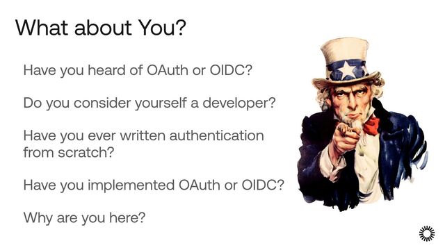 Have you heard of OAuth or OIDC?


Do you consider yourself a developer?


Have you ever written authentication
from scratch?


Have you implemented OAuth or OIDC?


Why are you here?
What about You?
