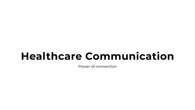 Healthcare Communication
Power of connection
