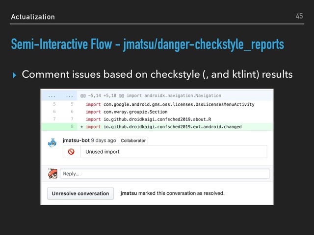 Actualization
Semi-Interactive Flow - jmatsu/danger-checkstyle_reports
▸ Comment issues based on checkstyle (, and ktlint) results
45
