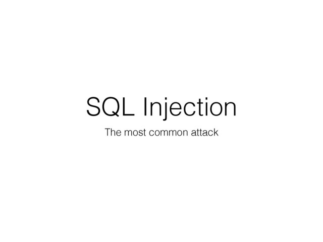 SQL Injection
The most common attack
