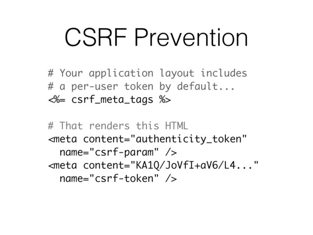 CSRF Prevention
# Your application layout includes
# a per-user token by default...
<%= csrf_meta_tags %>
# That renders this HTML


