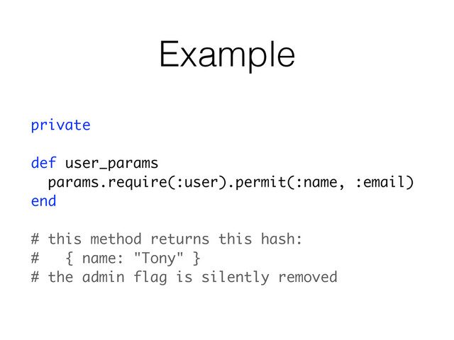 Example
private
def user_params
params.require(:user).permit(:name, :email)
end
# this method returns this hash:
# { name: "Tony" }
# the admin flag is silently removed
