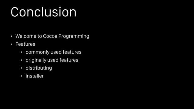 Conclusion
• Welcome to Cocoa Programming
• Features
• commonly used features
• originally used features
• distributing
• installer
