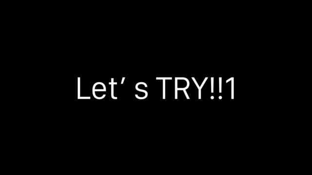 Let’ s TRY!!1
