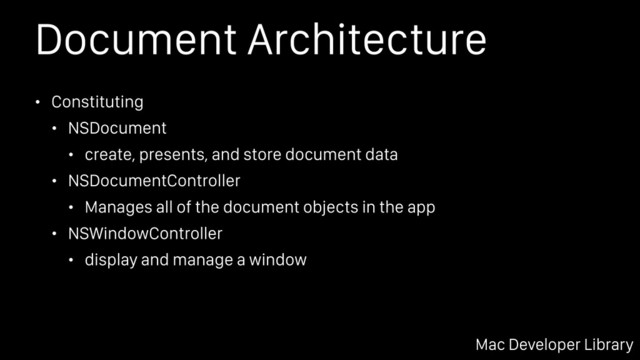 Document Architecture
• Constituting
• NSDocument
• create, presents, and store document data
• NSDocumentController
• Manages all of the document objects in the app
• NSWindowController
• display and manage a window
Mac Developer Library

