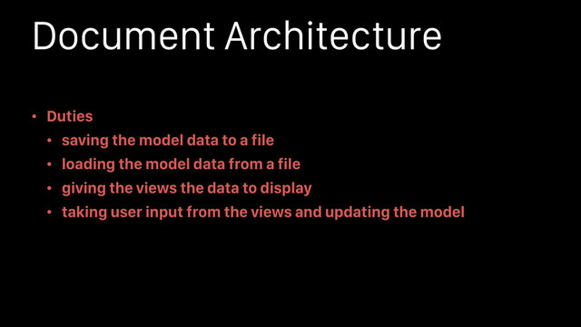 Document Architecture
• Duties
• saving the model data to a file
• loading the model data from a file
• giving the views the data to display
• taking user input from the views and updating the model
