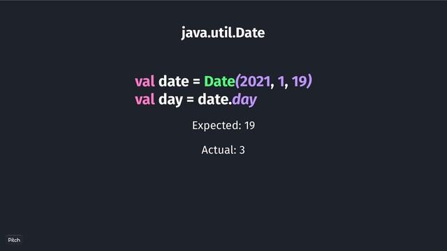 java.util.Date
val date = Date(2021, 1, 19)
val day = date.day
Expected: 19
Actual: 3
