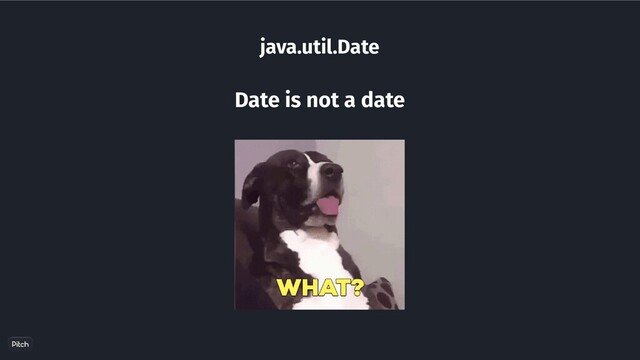 java.util.Date
Date is not a date
