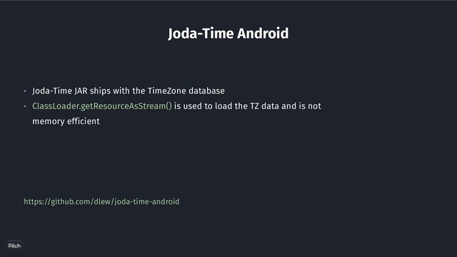 Joda-Time Android
• Joda-Time JAR ships with the TimeZone database
• ClassLoader.getResourceAsStream() is used to load the TZ data and is not
memory efficient
https://github.com/dlew/joda-time-android
