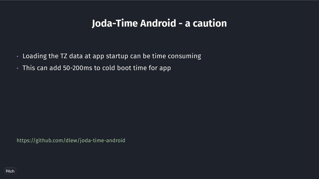 https://github.com/dlew/joda-time-android
• Loading the TZ data at app startup can be time consuming
• This can add 50-200ms to cold boot time for app
Joda-Time Android - a caution
