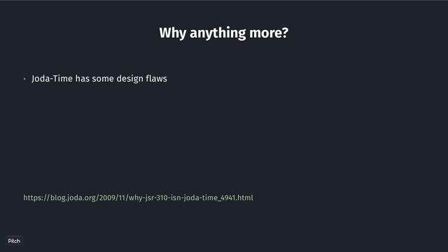 https://blog.joda.org/2009/11/why-jsr-310-isn-joda-time_4941.html
• Joda-Time has some design flaws
Why anything more?
