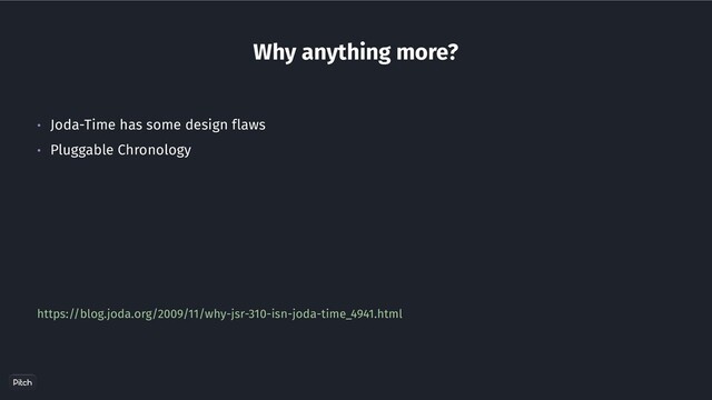 https://blog.joda.org/2009/11/why-jsr-310-isn-joda-time_4941.html
• Joda-Time has some design flaws
• Pluggable Chronology
Why anything more?
