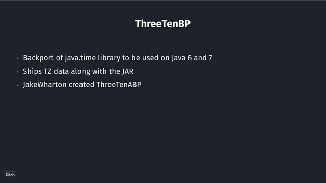 ThreeTenBP
• Backport of java.time library to be used on Java 6 and 7
• Ships TZ data along with the JAR
• JakeWharton created ThreeTenABP
