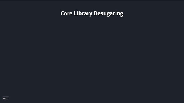 Core Library Desugaring
