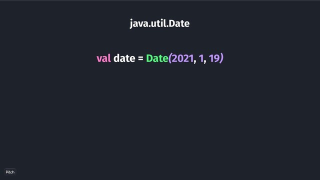 java.util.Date
val date = Date(2021, 1, 19)
