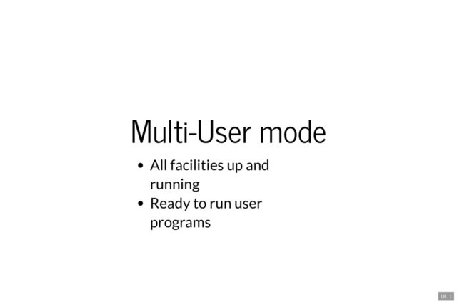 Multi-User mode
All facilities up and
running
Ready to run user
programs
18 . 1
