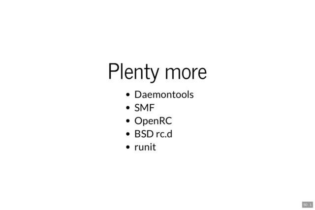 Plenty more
Daemontools
SMF
OpenRC
BSD rc.d
runit
50 . 1
