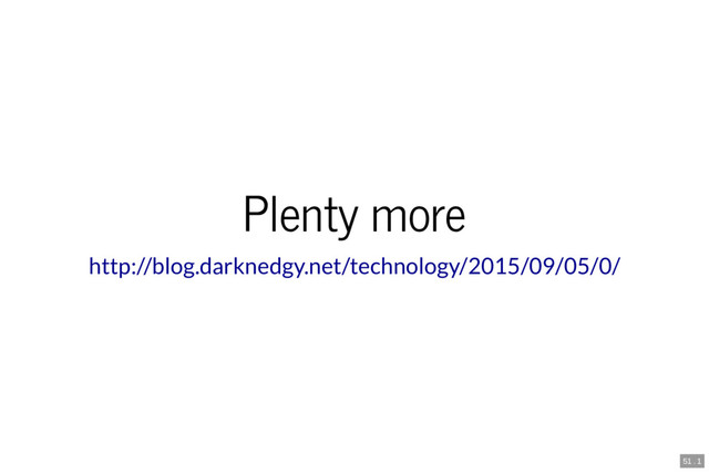Plenty more
http://blog.darknedgy.net/technology/2015/09/05/0/
51 . 1
