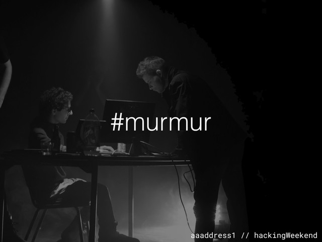 aaaddress1 // hackingWeekend
#murmur

