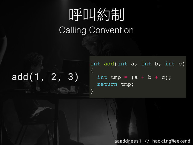 aaaddress1 // hackingWeekend
呼叫約制
Calling Convention
add(1, 2, 3)
int add(int a, int b, int c)
{
int tmp = (a + b + c);
return tmp;
}
