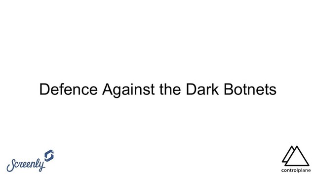 Defence Against the Dark Botnets
