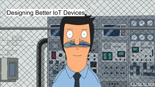 Designing Better IoT Devices

