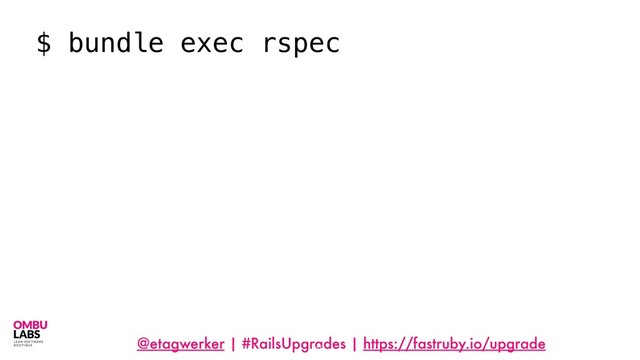@etagwerker | #RailsUpgrades | https://fastruby.io/upgrade
18
$ bundle exec rspec
