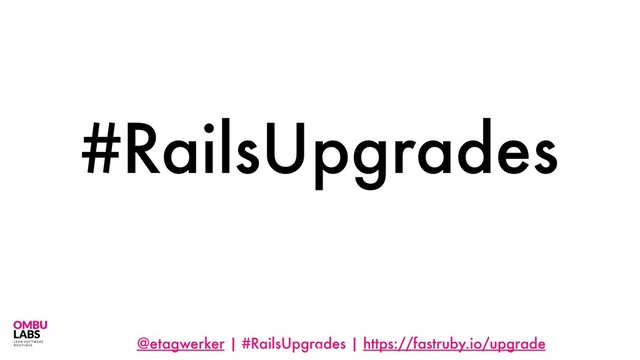 @etagwerker | #RailsUpgrades | https://fastruby.io/upgrade
#RailsUpgrades
6
