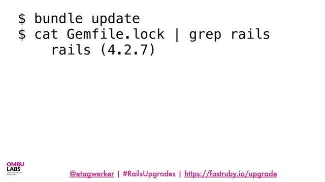 @etagwerker | #RailsUpgrades | https://fastruby.io/upgrade
57
$ bundle update
$ cat Gemfile.lock | grep rails
rails (4.2.7)
