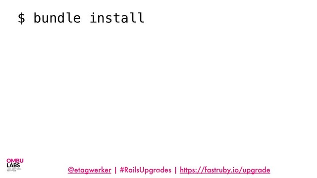 @etagwerker | #RailsUpgrades | https://fastruby.io/upgrade
75
$ bundle install

