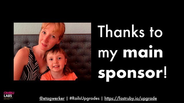 @etagwerker | #RailsUpgrades | https://fastruby.io/upgrade
Thanks to
my main
sponsor!
