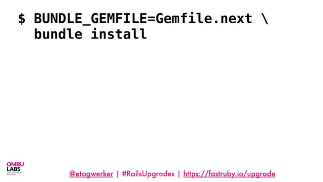 @etagwerker | #RailsUpgrades | https://fastruby.io/upgrade
82
$ BUNDLE_GEMFILE=Gemfile.next \
bundle install
