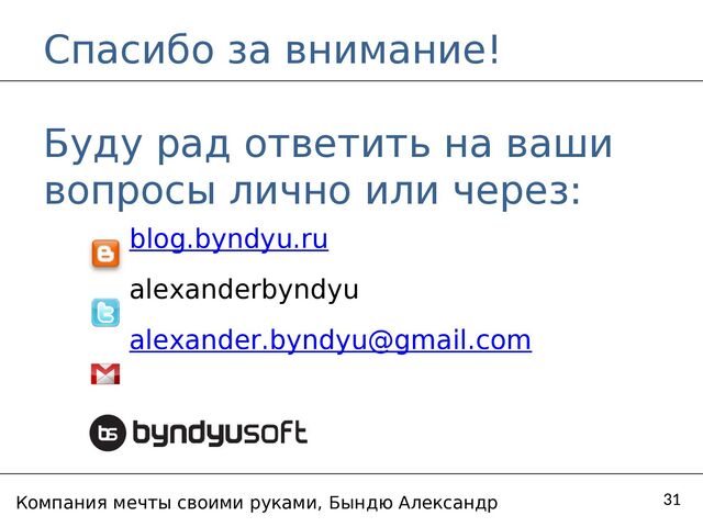 Компания мечты своими руками, Бындю Александр 31
Спасибо за внимание!
Буду рад ответить на ваши
вопросы лично или через:
blog.byndyu.ru
alexanderbyndyu
alexander.byndyu@gmail.com

