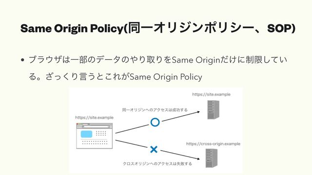 Same Origin Policy(ಉҰΦϦδϯϙϦγʔɺSOP)
• ϒϥ΢β͸Ұ෦ͷσʔλͷ΍ΓऔΓΛSame Origin͚ͩʹ੍ݶ͍ͯ͠
Δɻͬ͘͟Γݴ͏ͱ͜Ε͕Same Origin Policy
