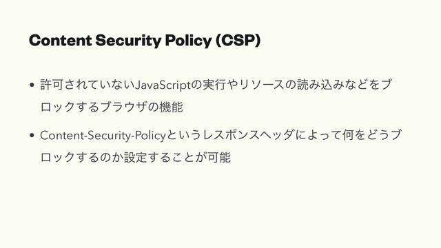 Content Security Policy (CSP)
• ڐՄ͞Ε͍ͯͳ͍JavaScriptͷ࣮ߦ΍ϦιʔεͷಡΈࠐΈͳͲΛϒ
ϩοΫ͢Δϒϥ΢βͷػೳ


• Content-Security-Policyͱ͍͏ϨεϙϯεϔομʹΑͬͯԿΛͲ͏ϒ
ϩοΫ͢Δͷ͔ઃఆ͢Δ͜ͱ͕Մೳ
