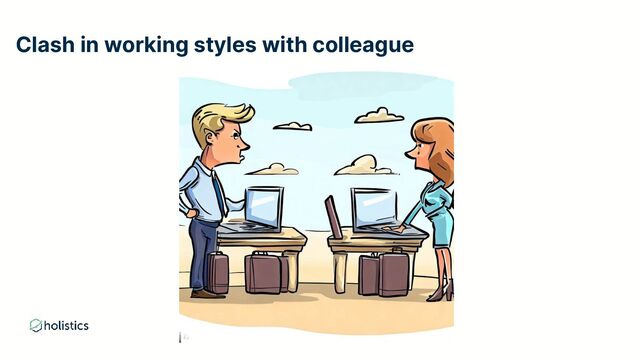 Clash in working styles with colleague
