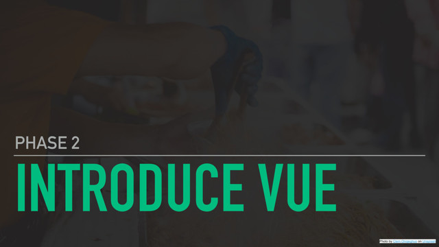 INTRODUCE VUE
PHASE 2
Photo by Clem Onojeghuo on Unsplash
