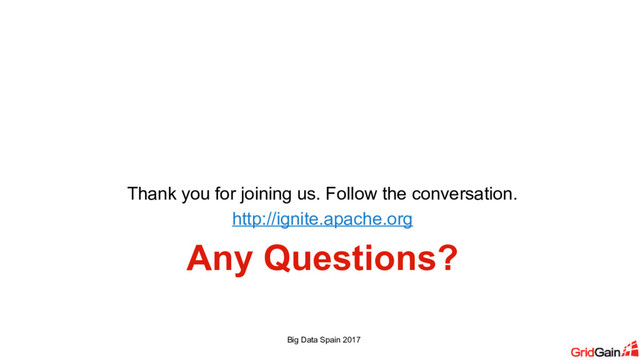 Any Questions?
Thank you for joining us. Follow the conversation.
http://ignite.apache.org
Big Data Spain 2017
