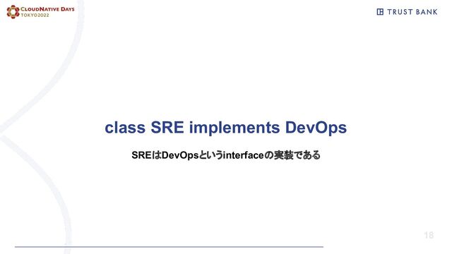 18
class SRE implements DevOps
SREはDevOpsというinterfaceの実装である
