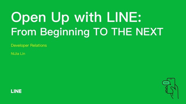 Open Up with LINE:
From Beginning TO THE NEXT
Developer Relations
NiJia Lin
