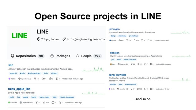 Open Source projects in LINE
… and so on
