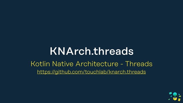 KNArch.threads
Kotlin Native Architecture - Threads
https://github.com/touchlab/knarch.threads

