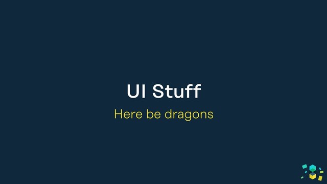 UI Stuff
Here be dragons
