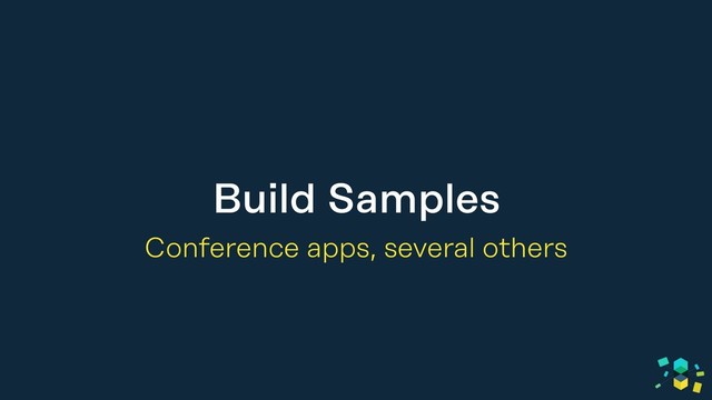 Build Samples
Conference apps, several others
