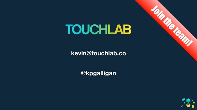 kevin@touchlab.co
@kpgalligan
Join the team
!
