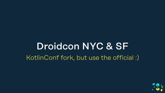 Droidcon NYC & SF
KotlinConf fork, but use the official :)
